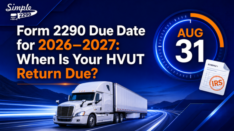 Form 2290 Due Date for 2026–2027: When Is Your HVUT Return Due?